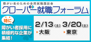 【クローバー就職フォーラム】障がい者のための合同就職面接会 2009/2/13(土)大阪・2009/3/20(土)東京 詳しくはこちら