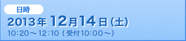 日時：2013年12月14日（土）10時20分から12時10分（受付は10時より）