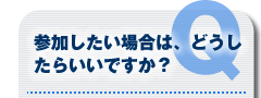 参加したい場合は、どうしたらいいですか？